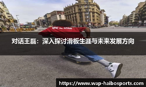 对话王磊：深入探讨滑板生涯与未来发展方向