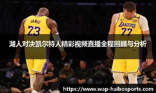 湖人对决凯尔特人精彩视频直播全程回顾与分析
